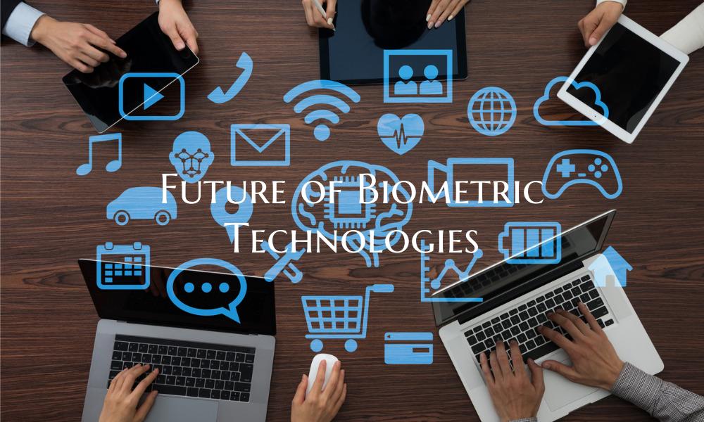 Future of Biometric Technologies